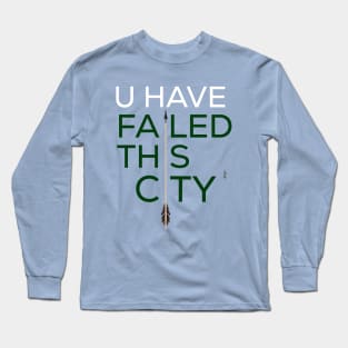 Arrow- you have failed this city Long Sleeve T-Shirt